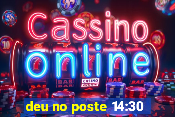 deu no poste 14:30